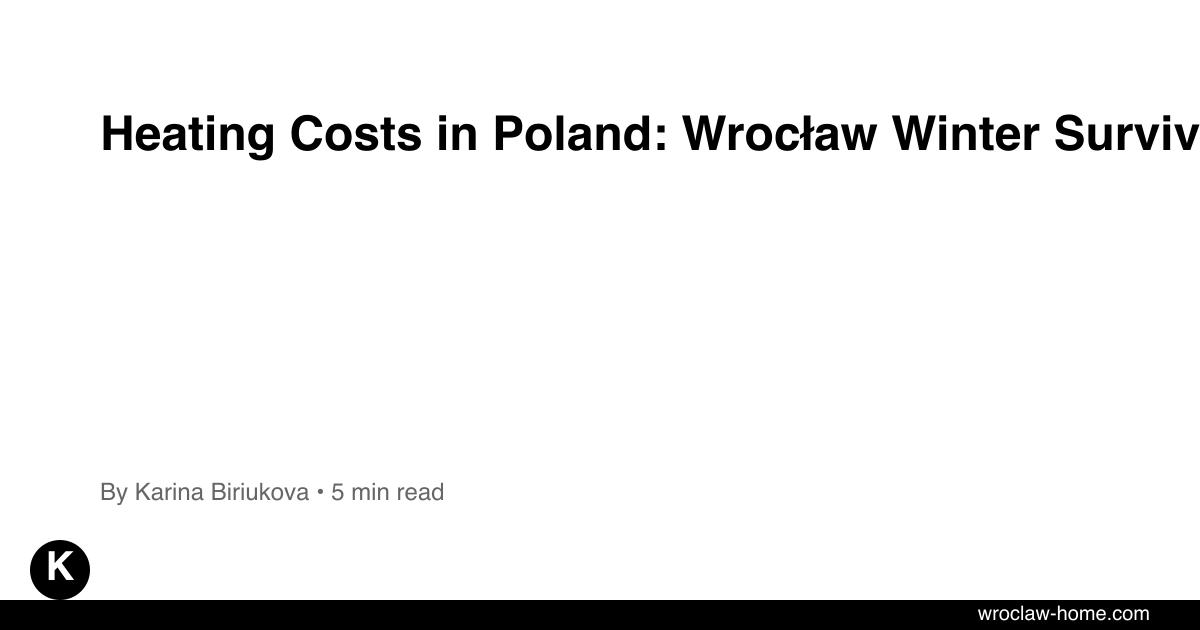 Heating Costs in Poland: Wrocław Winter Survival 2026