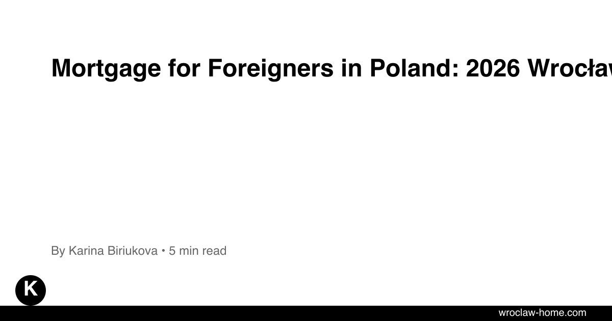 Mortgage for Foreigners in Poland: 2026 Wrocław Rules