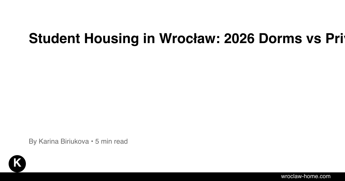 Student Housing in Wrocław: 2026 Dorms vs Private Guide