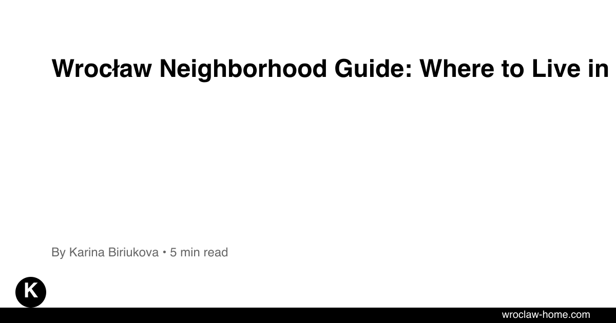 Wrocław Neighborhood Guide: Where to Live in 2026 [2026]