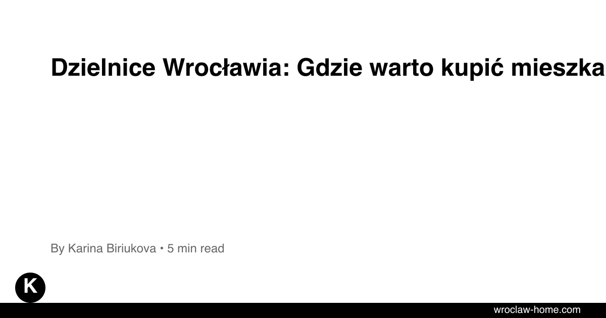 Dzielnice Wrocławia: Gdzie warto kupić mieszkanie 2026?