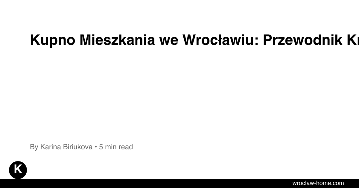 Kupno Mieszkania we Wrocławiu: Przewodnik Krok po Kroku
