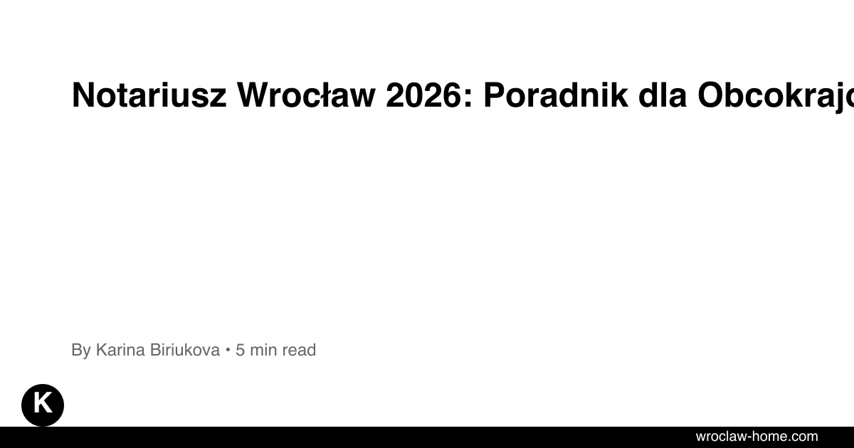 Notariusz Wrocław 2026: Poradnik dla Obcokrajowca