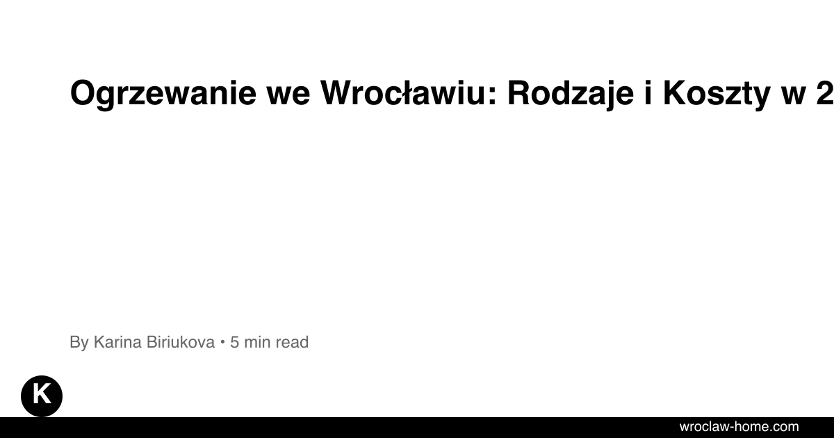 Ogrzewanie we Wrocławiu: Rodzaje i Koszty w 2026 r.