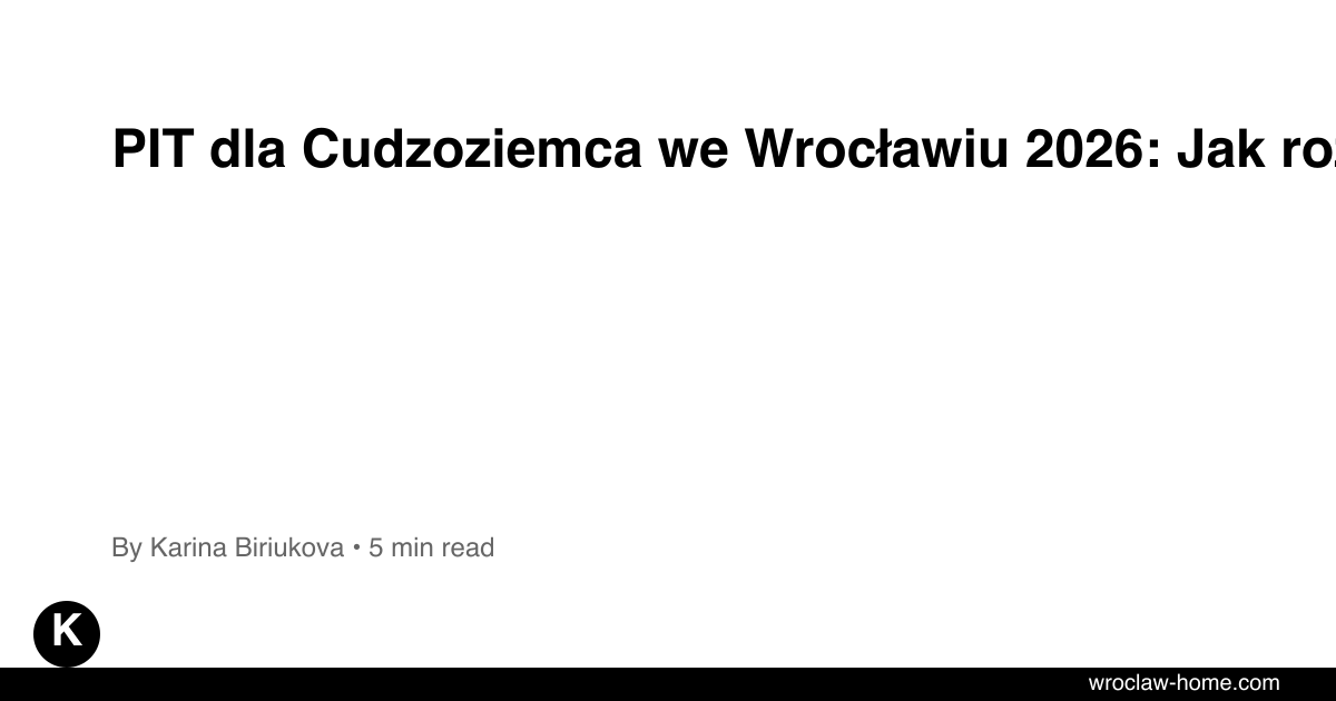 PIT dla Cudzoziemca we Wrocławiu 2026: Jak rozliczyć?
